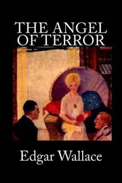 The Angel of Terror - Edgar Wallace - Libros - Createspace Independent Publishing Platf - 9781542422055 - 8 de enero de 2017