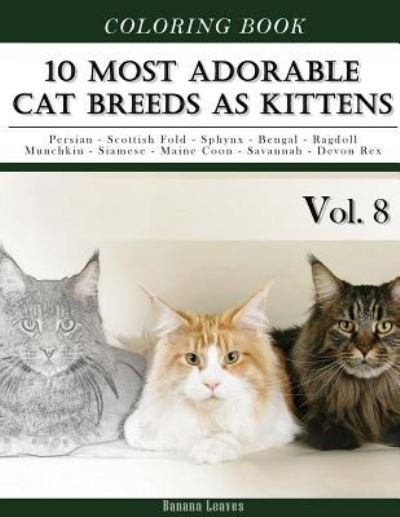 Cover for Banana Leaves · 10 Most Adorable Cat Breeds As Kittens-Animal Coloring Book included Persian - Scottish Fold - Sphynx - Bengal - Ragdoll - Munchkin - Siamese - Maine Coon - Savannah - Devon Rex (Paperback Book) (2017)