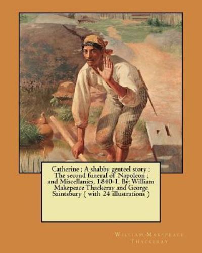 Cover for George Saintsbury · Catherine; A shabby genteel story; The second funeral of Napoleon; and Miscellanies, 1840-1. By (Pocketbok) (2017)