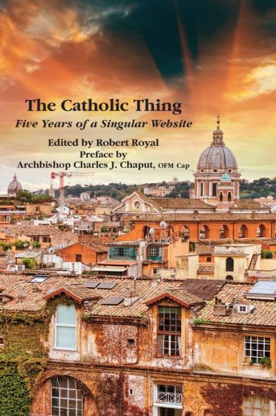 Cover for Robert Royal · The Catholic Thing – Five Years of a Singular Website (Paperback Book) (2013)