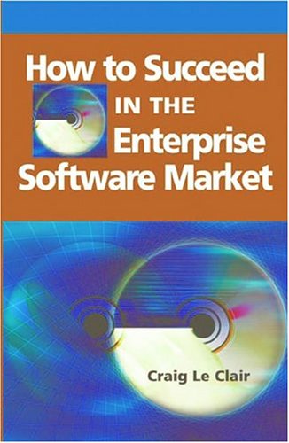 How to Succeed in the Enterprise Software Market - Craig Leclair - Books - IRM Press - 9781591408055 - March 31, 2005