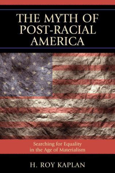 Cover for H. Roy Kaplan · The Myth of Post-Racial America: Searching for Equality in the Age of Materialism (Hardcover Book) (2011)