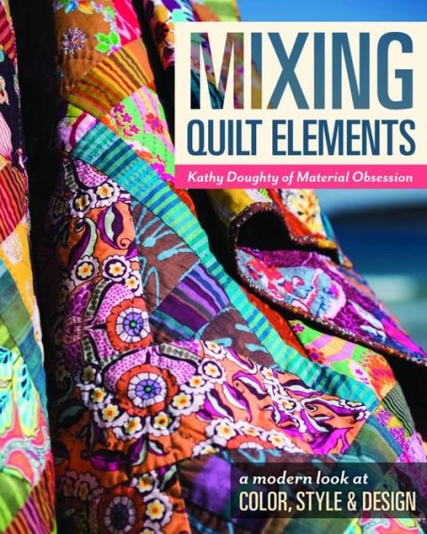 Cover for Kathy Doughty · Mixing Quilt Elements: A Modern Look at Color, Style and Design (Pocketbok) (2016)