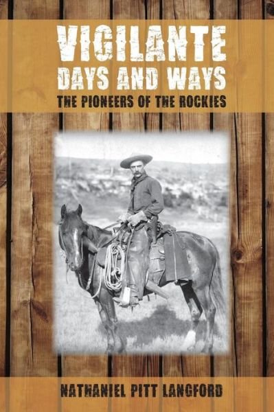 Vigilante Days and Ways: the Pioneers of the Rockies - Nathaniel Pitt Langford - Livros - Westphalia Press - 9781633911055 - 22 de outubro de 2014