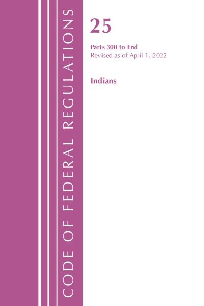 Cover for Office Of The Federal Register (U.S.) · Code of Federal Regulations, Title 25 Indians 300-End, Revised as of April 1, 2022 - Code of Federal Regulations, Title 25 Indians (Paperback Book) (2023)