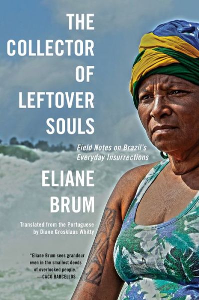 Cover for Eliane Brum · The Collector of Leftover Souls: Field Notes on Brazil's Everyday Insurrections (Paperback Book) (2019)