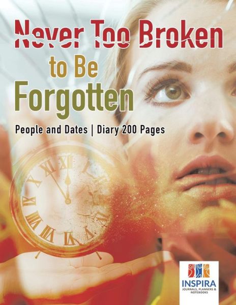 Cover for Planners &amp; Notebooks Inspira Journals · Never Too Broken to Be Forgotten People and Dates Diary 200 Pages (Paperback Book) (2019)