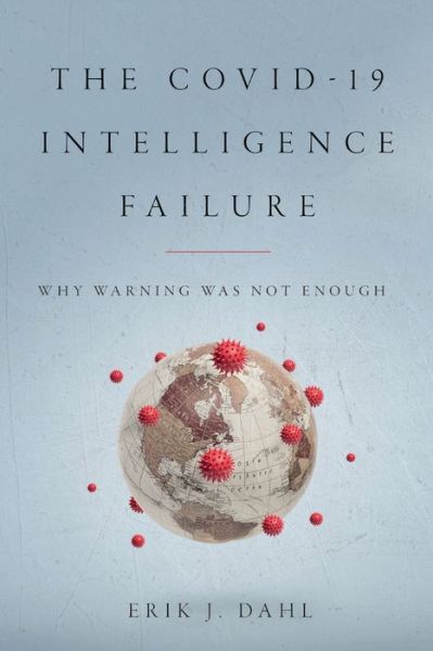 Cover for Erik J. Dahl · The COVID-19 Intelligence Failure: Why Warning Was Not Enough (Hardcover bog) (2023)