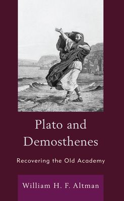 Cover for William H. F. Altman · Plato and Demosthenes: Recovering the Old Academy (Hardcover Book) (2022)