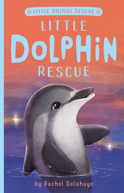 Little Dolphin Rescue - Little Animal Rescue - Rachel Delahaye - Kirjat - Tiger Tales. - 9781680102055 - tiistai 6. huhtikuuta 2021