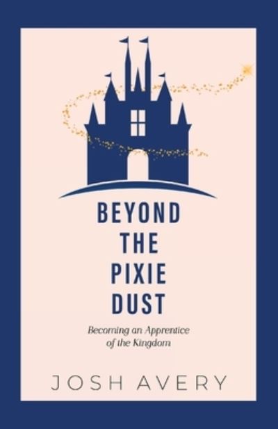 Beyond the Pixie Dust - Josh Avery - Books - Theme Park Press - 9781683903055 - April 29, 2021