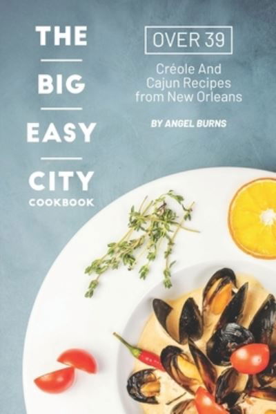 The Big Easy City Cookbook - Angel Burns - Książki - Independently Published - 9781695742055 - 26 września 2019