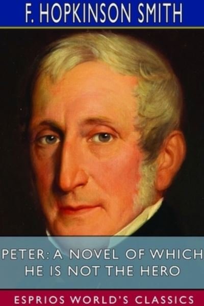 Peter: A Novel of Which He is Not the Hero (Esprios Classics) - F Hopkinson Smith - Böcker - Blurb - 9781714609055 - 26 april 2024