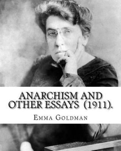 Anarchism and Other Essays (1911). By - Emma Goldman - Bøger - Createspace Independent Publishing Platf - 9781717455055 - 27. april 2018