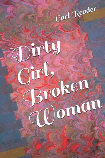 Cover for Carl Reader · Dirty Girl, Broken Woman (Taschenbuch) (2018)