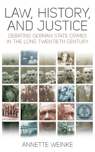 Cover for Annette Weinke · Law, History, and Justice: Debating German State Crimes in the Long Twentieth Century (Hardcover Book) (2018)