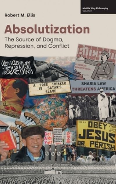 Cover for Robert M Ellis · Absolutization: The Source of Dogma, Repression, and Conflict - Middle Way Philosophy (Hardcover Book) (2022)