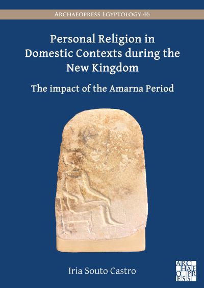 Cover for Souto Castro, Iria ((Margarita Salas) Postdoctoral researcher, University of Vigo / University of Trier) · Personal Religion in Domestic Contexts During the New Kingdom: The Impact of the Amarna Period (Paperback Book) (2023)