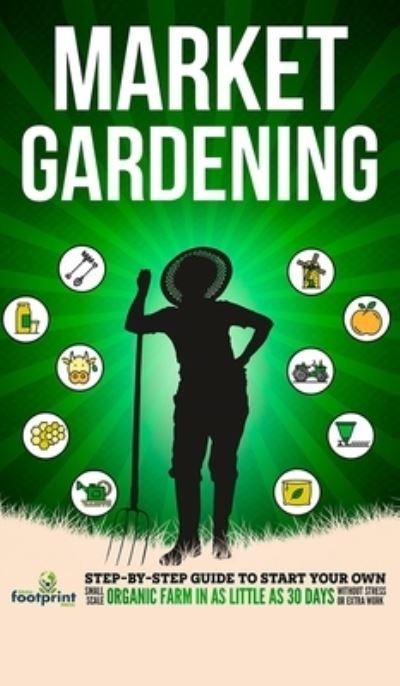 Cover for Small Footprint Press · Market Gardening (Innbunden bok) (2021)