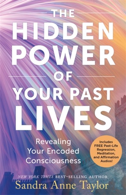The Hidden Power of Your Past Lives: Revealing Your Encoded Consciousness - Sandra Anne Taylor - Livros - Hay House UK Ltd - 9781837823055 - 4 de junho de 2024