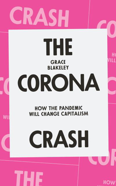 The Corona Crash: How the Pandemic Will Change Capitalism - Grace Blakeley - Libros - Verso Books - 9781839762055 - 27 de octubre de 2020