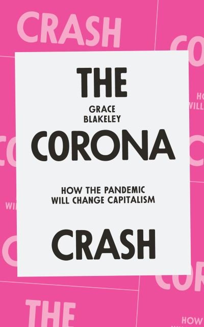 Cover for Grace Blakeley · The Corona Crash: How the Pandemic Will Change Capitalism (Paperback Book) (2020)