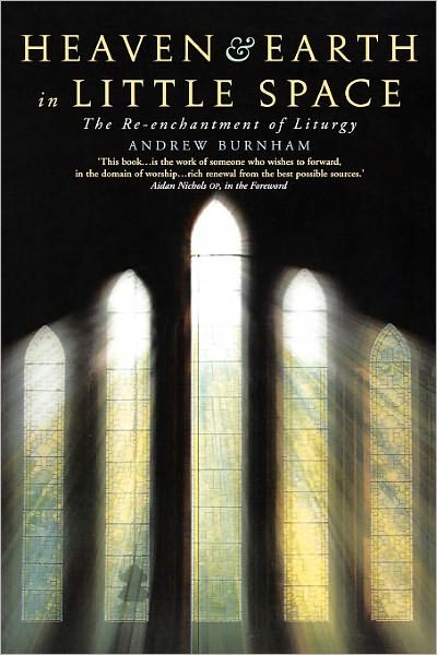 Heaven and Earth in Little Space: the Re-enchantment of Liturgy - Andrew Burnham - Books - Canterbury Press Norwich - 9781848250055 - March 26, 2010