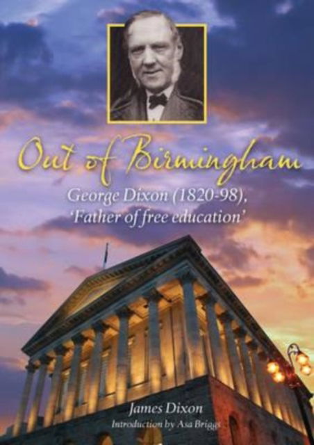 Cover for James Dixon · Out of Birmingham: George Dixon (1820-98), 'Father of Free Education' (Hardcover Book) (2013)