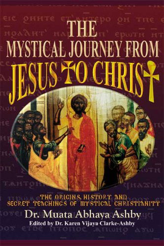 Cover for Muata Ashby · The Mystical Journey from Jesus to Christ (Origins, History and Secret Teachings of Mystical Christiani) (Paperback Book) [2nd edition] (2006)