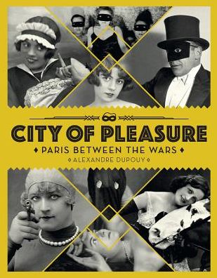 Cover for Alexandre Dupouy · City of Pleasure: Paris Between the Wars (Innbunden bok) (2019)