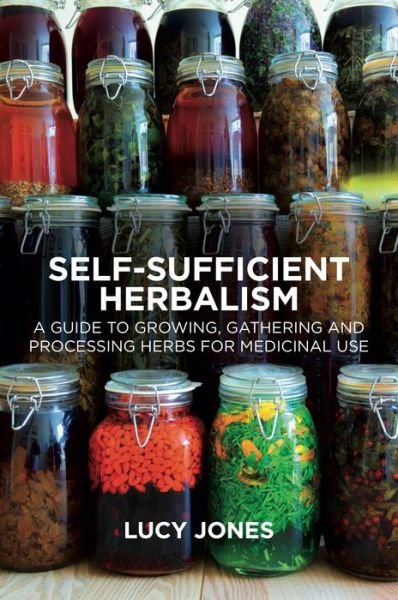 Cover for Lucy Jones · Self-Sufficient Herbalism: A Guide to Growing, Gathering and Processing Herbs for Medicinal Use (Paperback Bog) (2020)