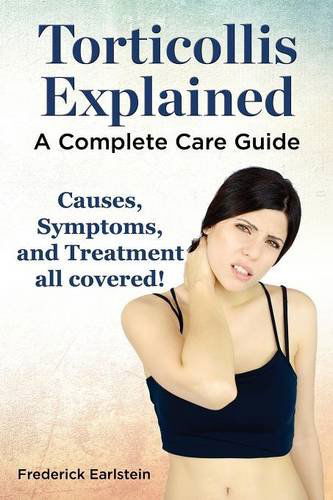 Cover for Frederick Earlstein · Torticollis Explained. Causes, Symptoms, and Treatment All Covered! a Complete Care Guide (Paperback Book) (2014)