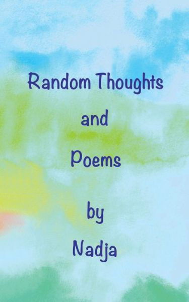 Random Thoughts and Poems - Nadja - Bøger - Nadja - 9781942057055 - 13. marts 2015