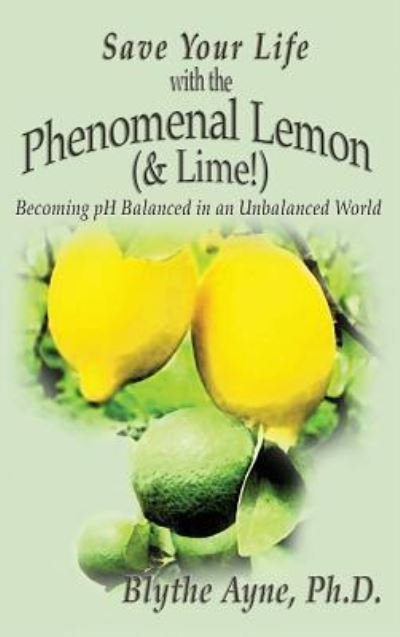 Cover for Blythe Ayne · Save Your Life with the Phenomenal Lemon (&amp; Lime!) (Hardcover bog) (2017)
