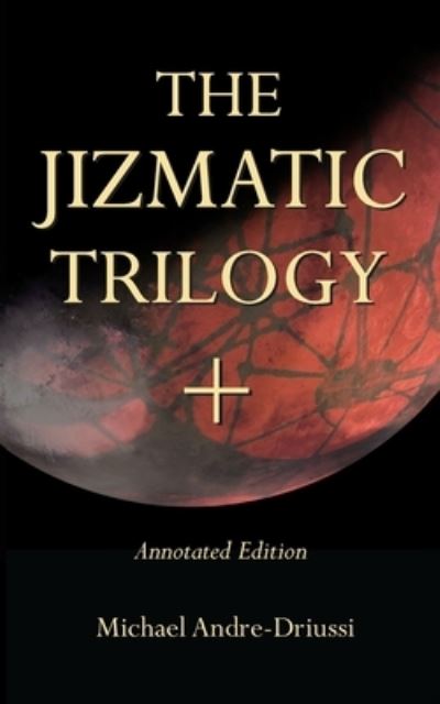 The Jizmatic Trilogy + - Michael Andre-Driussi - Książki - Sirius Fiction - 9781947614055 - 30 stycznia 2018