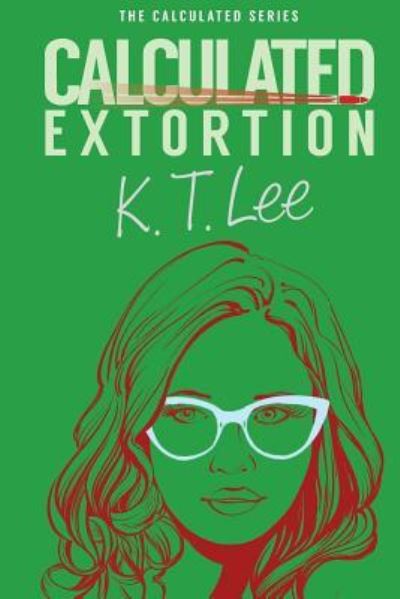 Calculated Extortion - K T Lee - Books - Vertical Line Publishing - 9781947870055 - December 8, 2017