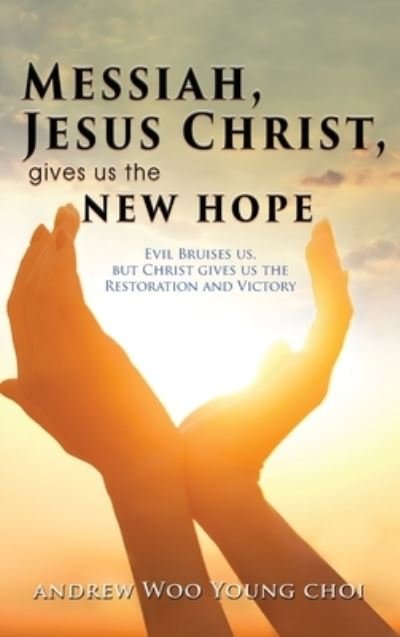 Cover for Andrew Woo Young Choi · Messiah, Jesus Christ, Gives Us the New Hope (Hardcover Book) (2020)