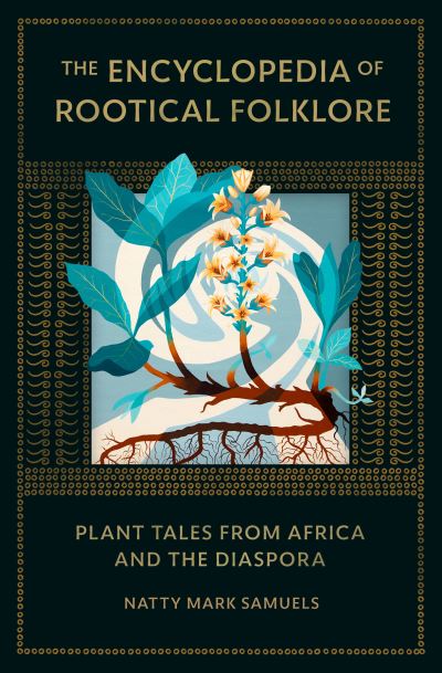 Cover for Natty Mark Samuels · The Encyclopedia of Rootical Folklore: Plant Tales from Africa and the Diaspora (Hardcover Book) (2024)