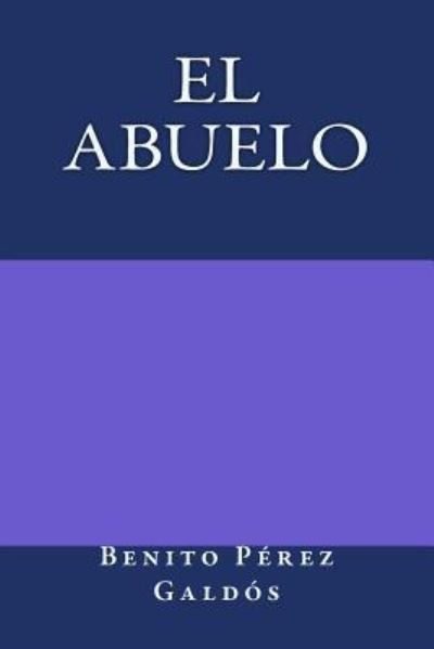 El Abuelo - Benito Perez Galdos - Books - Createspace Independent Publishing Platf - 9781974287055 - August 8, 2017