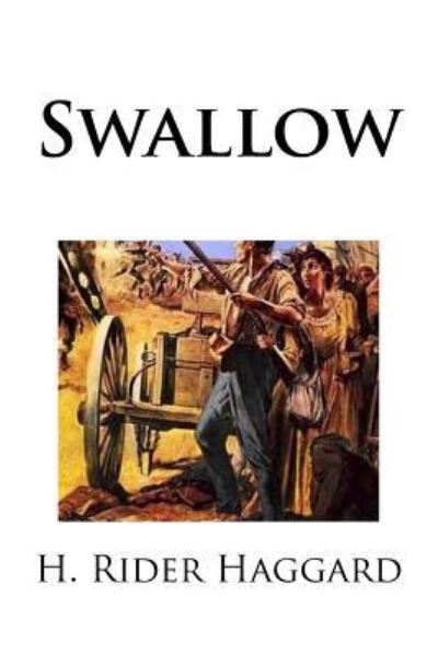 Swallow - Sir H Rider Haggard - Books - Createspace Independent Publishing Platf - 9781975800055 - August 26, 2017