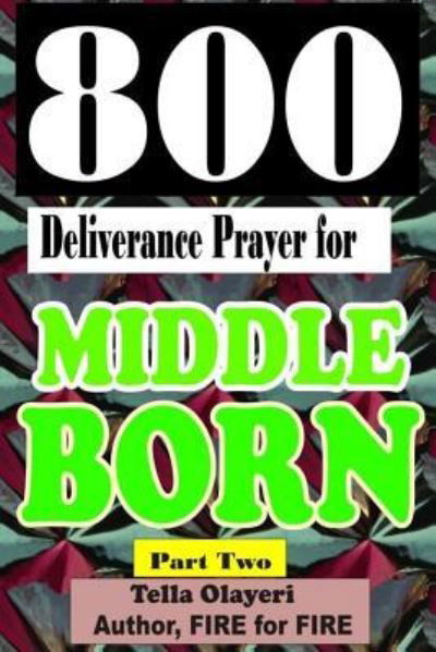 800 Deliverance Prayer for Middle Born - Tella Olayeri - Bøger - Createspace Independent Publishing Platf - 9781984343055 - 30. januar 2018