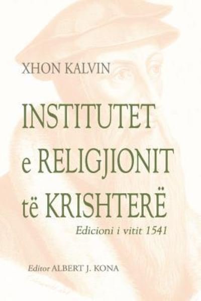 Institutet E Religjionit Te Krishtere - Xhon Kalvin - Books - Createspace Independent Publishing Platf - 9781985755055 - February 21, 2018