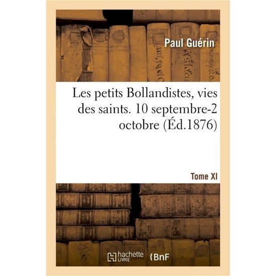 Les Petits Bollandistes, Vies Des Saints. 10 Septembre-2 Octobre - Tome XI - Paul - Bücher - Hachette Livre - BNF - 9782019686055 - 28. Februar 2018