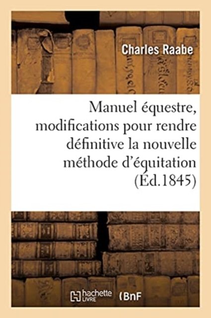 Cover for Raabe-c · Manuel équestre, modifications pour rendre définitive la nouvelle méthode d'équitation provisoire (Paperback Book) (2020)