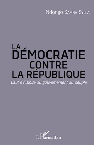 Cover for Ndongo Samba Sylla · La démocratie contre la République (Paperback Book) (2020)
