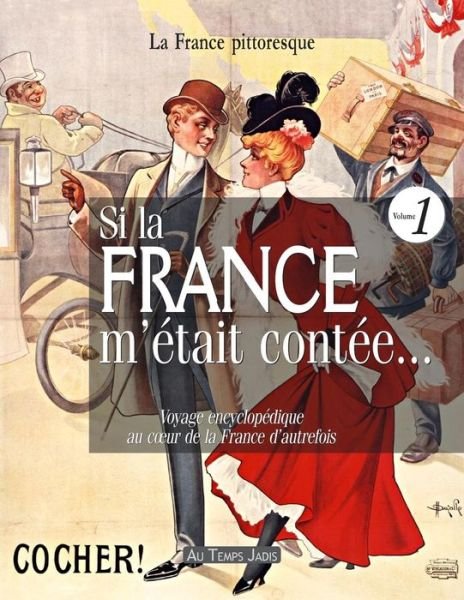 Cover for La France Pittoresque · Si La France M'etait Contee... Voyage Encyclopedique Au Coeur De La France D'autrefois. Volume 1: Histoire, Traditions, Fetes, Legendes, Coutumes, Inv (Paperback Bog) (2015)