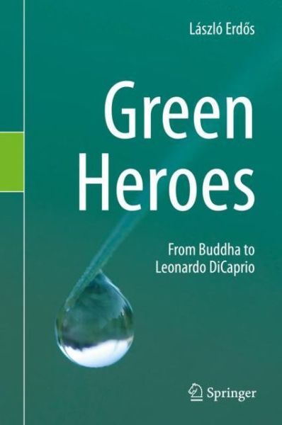 Cover for Laszlo Erdos · Green Heroes: From Buddha to Leonardo DiCaprio (Hardcover Book) [1st ed. 2019 edition] (2020)