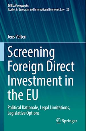 Screening Foreign Direct Investment in the EU: Political Rationale, Legal Limitations, Legislative Options - European Yearbook of International Economic Law - Jens Velten - Livros - Springer International Publishing AG - 9783031056055 - 21 de julho de 2023