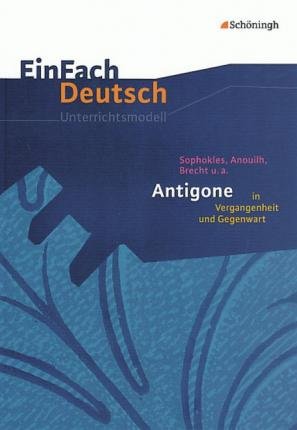 Cover for Margret Behringer, Sophokles, Jean Anouilh, Bertolt Brecht · Einfach Deutsch: Antigone in Vergangenheit und Gegenwart  Unterrichtsmodelle (Paperback Book) (2006)