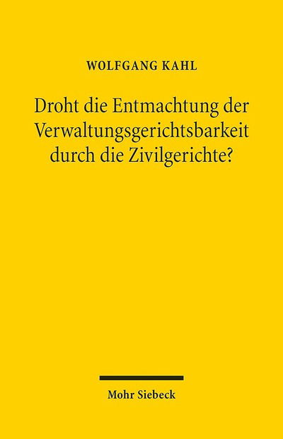 Cover for Wolfgang Kahl · Droht die Entmachtung der Verwaltungsgerichtsbarkeit durch die Zivilgerichte?: Verfassungsrechtliche und rechtspolitische Anmerkungen zu einer aktuellen Debatte (Paperback Book) (2016)